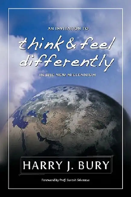 An Invitation to Think and Feel Differently in the New Millennium by Harry J. Bury Ph. D.