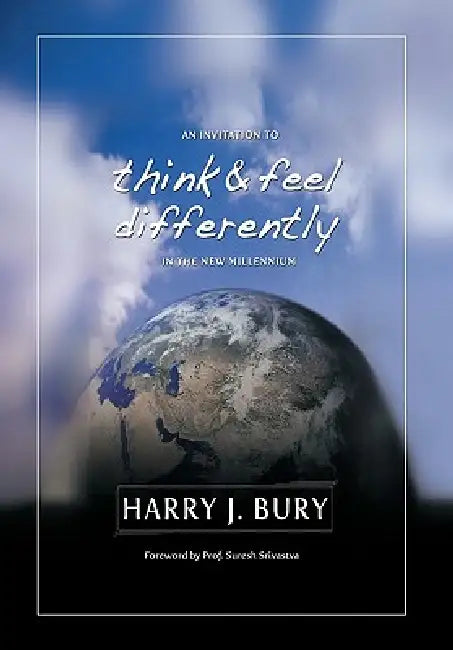 An Invitation to Think and Feel Differently in the New Millennium by Harry J. Bury Ph. D.
