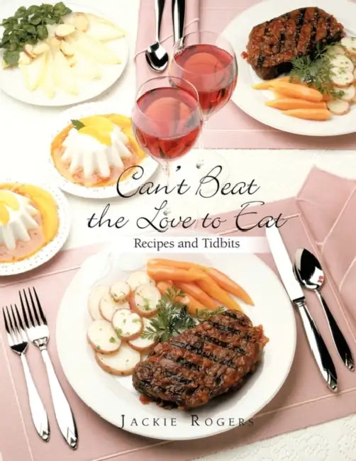 Can't Beat the Love to Eat: Recipes and Tidbits by Jackie Rogers
