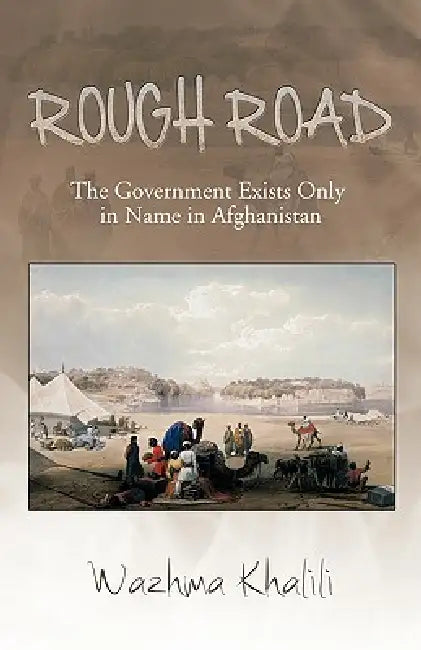 Rough Road: The Government Exists Only in Name in Afghanistan by Wazhma Khalili