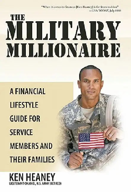 The Military Millionaire: A Financial Lifestyle Guide for Service Members and Their Families by Ken Heaney