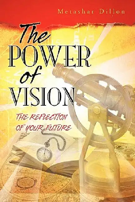 The Power of Vision: The Reflection of Your Future by Metashar Dillon