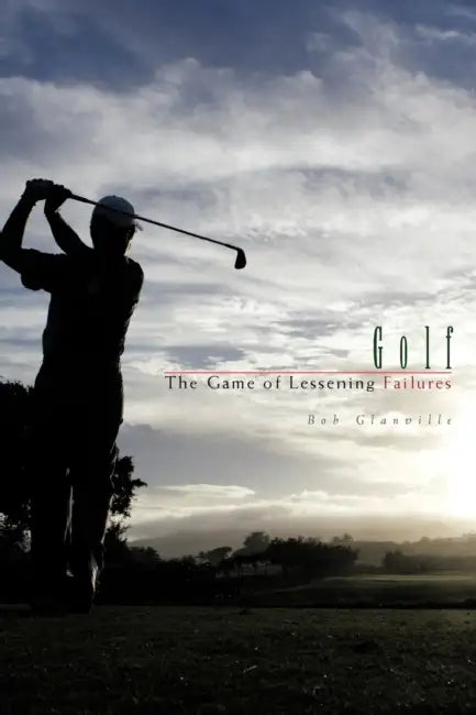Golf: The Game of Lessening Failures by Bob Glanville