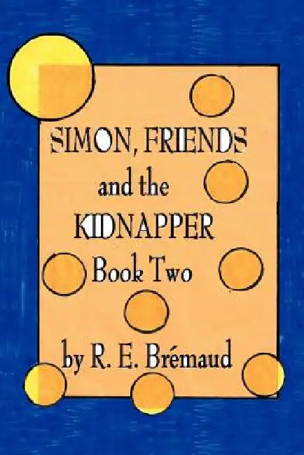 Simon, Friends, and the Kidnapper: Book Two by R. E. Bremaud