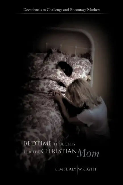 Bedtime Thoughts for the Christian Mom: Devotionals to Challenge and Encourage Mothers by Kimberly Wright
