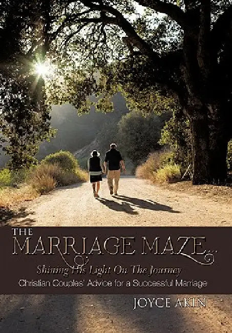 The Marriage Maze... Shining His Light on the Journey: Christian Couples' Advice for a Successful Marriage by Joyce Akin