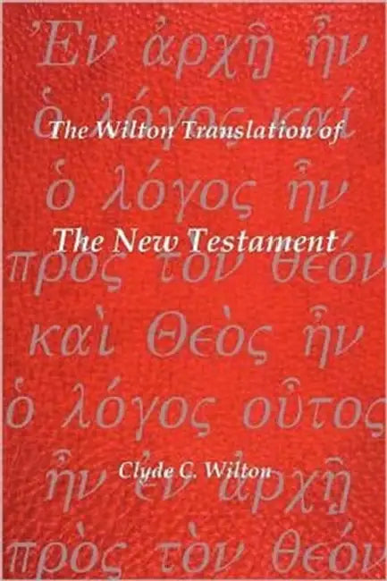 The Wilton Translation of the New Testament: Translated from the Greek Text United Bible Societies Third Edition by Clyde C. Wilton