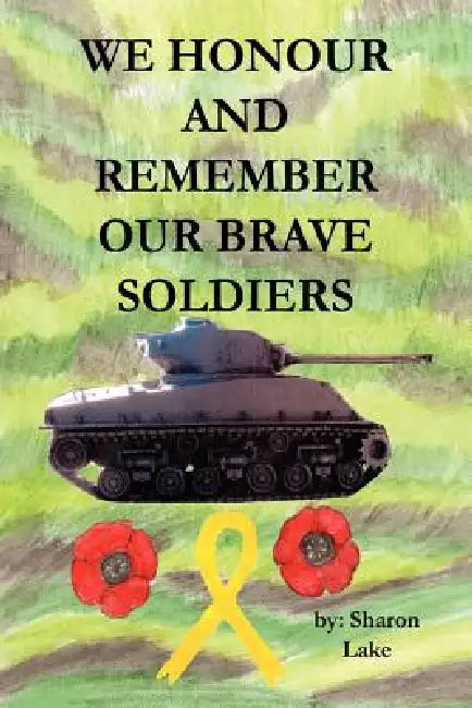 We Honour and Remember Our Brave Soldiers by Sharon Lake