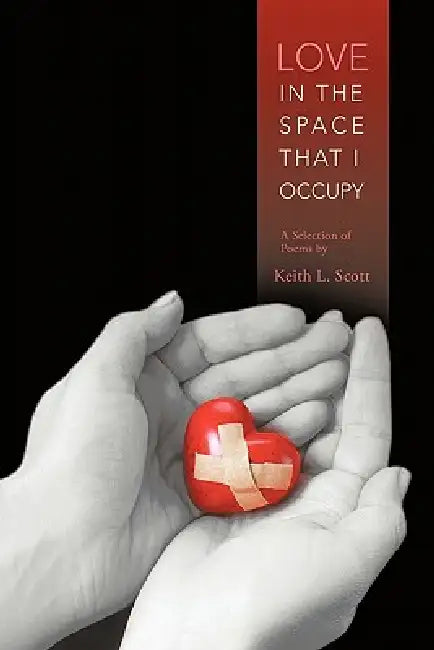 Love in the Space That I Occupy: A Selection of Poems by Keith L. Scott by Keith L. Scott