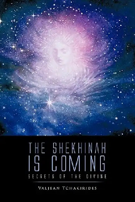 The Shekhinah Is Coming: Secrets of the Divine by Valjean Tchakirides