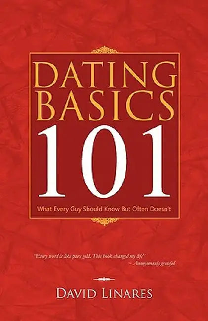 Dating Basics 101: What Every Guy Should Know But Often Doesn't by David Linares
