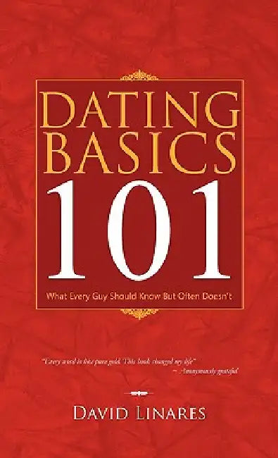 Dating Basics 101: What Every Guy Should Know But Often Doesn't by David Linares