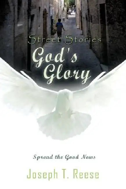 Street Stories God's Glory: Spread the Good News by Joseph T. Reese