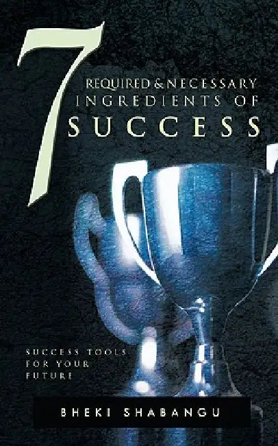7 Required and Necessary Ingredients of Success by Bheki Shabangu