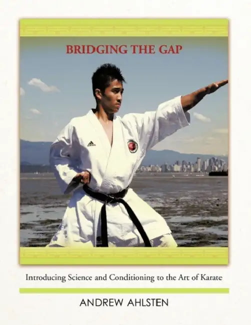 Bridging the Gap: Introducing Science and Conditioning to the Art of Karate by Andrew Ahlsten