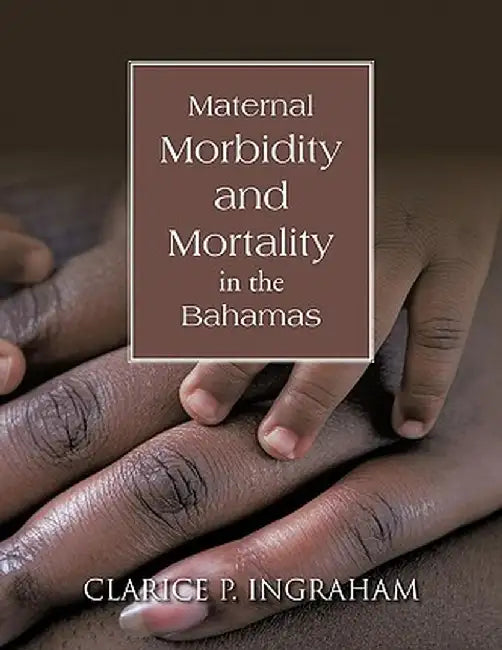 Maternal Morbidity and Mortality in the Bahamas by Clarice P. Ingraham