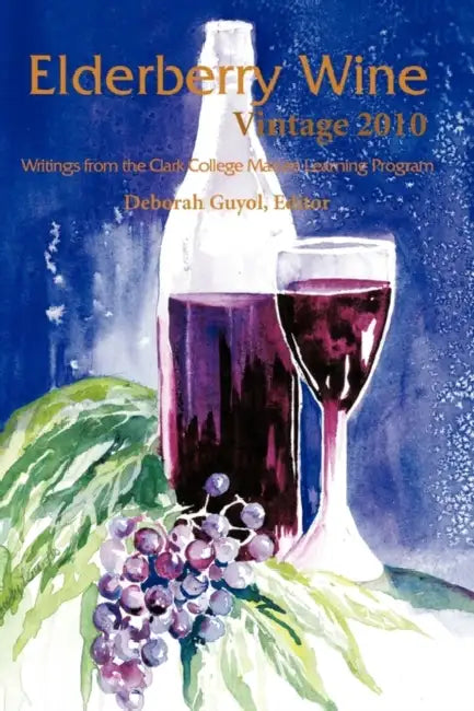 Elderberry Wine Vintage 2010: Writings from the Clark College Mature Learning Program by Deborah Guyol