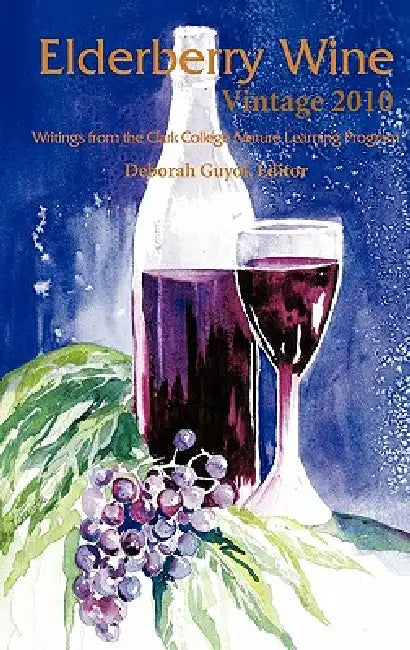 Elderberry Wine Vintage 2010: Writings from the Clark College Mature Learning Program by Deborah Guyol
