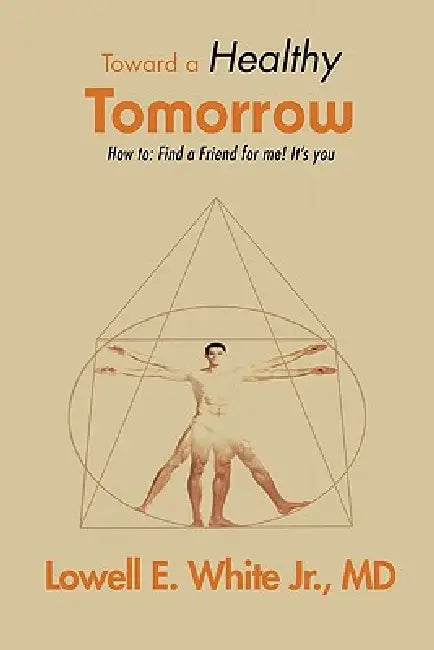 Toward a Healthy Tomorrow: How To: Find a Friend for Me! It's You by Jr. White Lowell E.