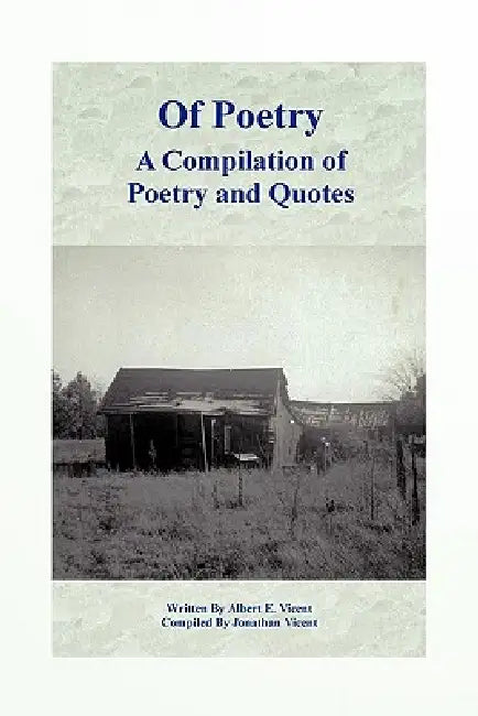 Of Poetry a Compilation of Poetry and Quotes by Albert E. Vicent
