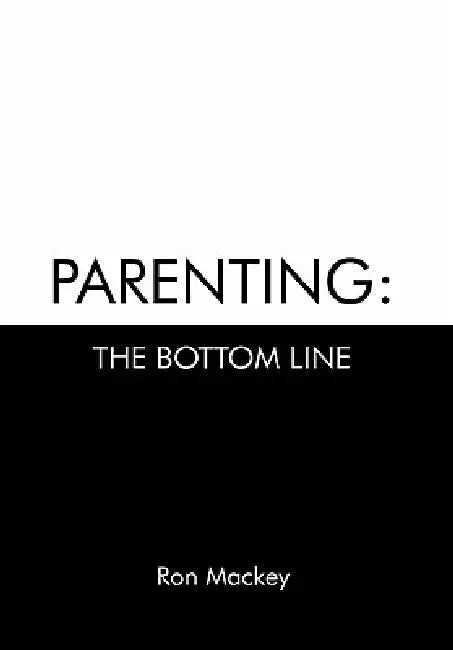 Parenting: The Bottom Line by Ron Mackey