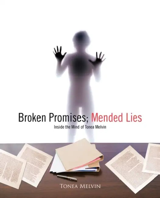 Broken Promises; Mended Lies: Inside the Mind of Tonea Melvin by Tonea Melvin