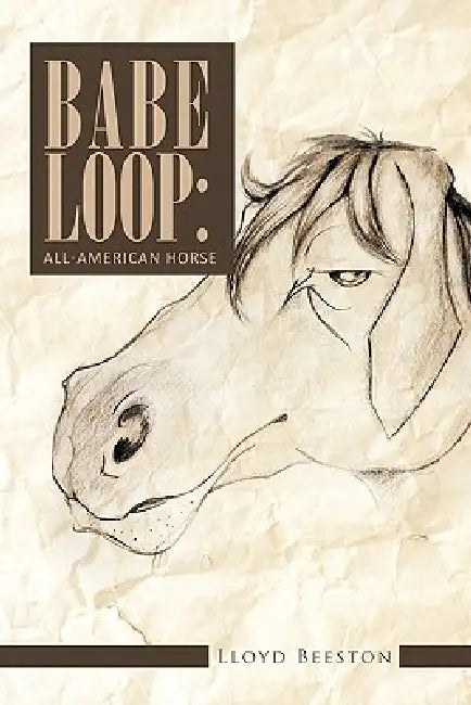 Babe Loop: All-American Horse by Lloyd Beeston