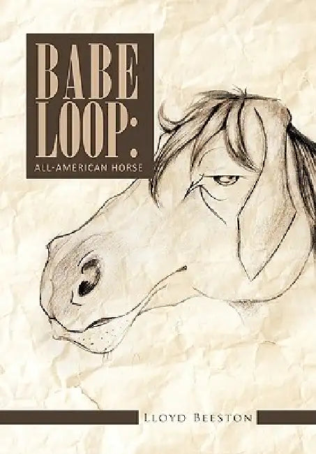 Babe Loop: All-American Horse by Lloyd Beeston