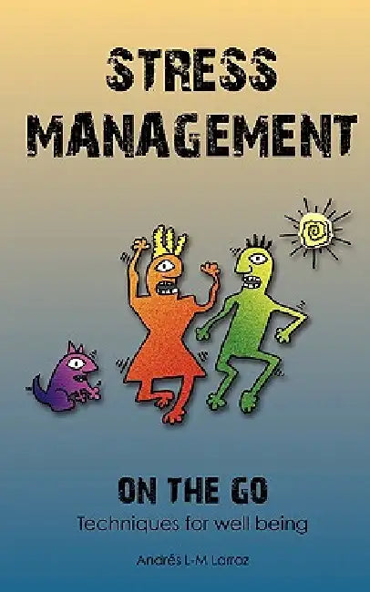 Stress Management on the Go: Techniques for Well Being by Andres L. Larraz