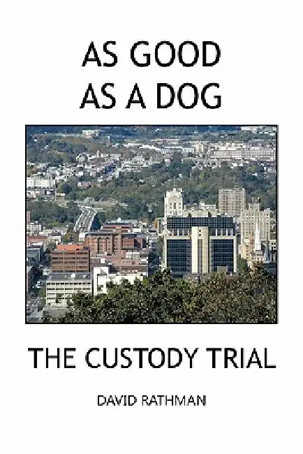 As Good as a Dog: The Custody Trial by David Rathman