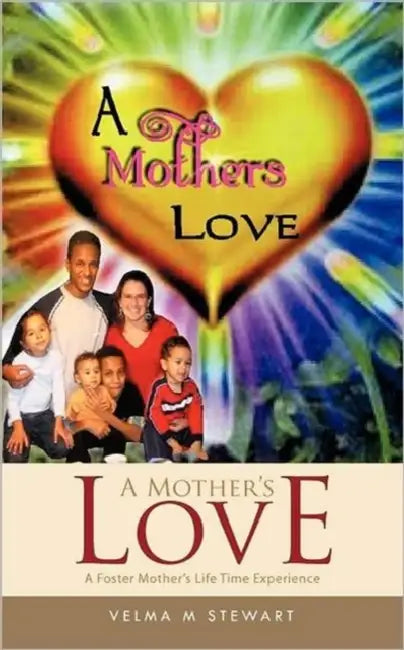 A Mother's Love: A Foster Mother's Life Time Experience by Velma M. Stewart