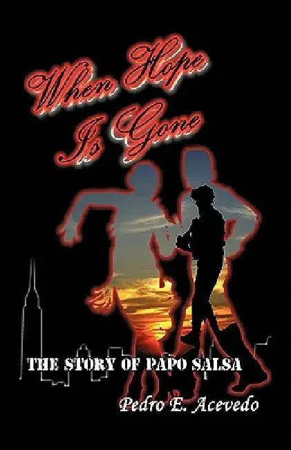 When Hope Is Gone: The Story of Papo Salsa by Pedro E. Acevedo