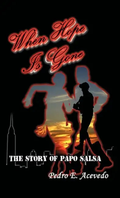 When Hope Is Gone: The Story of Papo Salsa by Pedro E. Acevedo