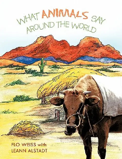 What Animals Say Around the World by Flo Weiss, Leann Alstadt
