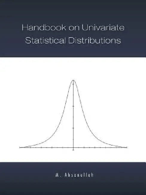 Handbook on Univariate Statistical Distributions by M. Ahsanullah