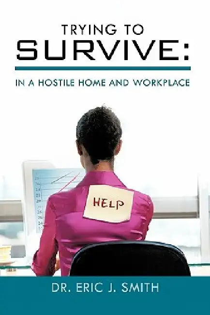 Trying to Survive: In a Hostile Home and Workplace by Eric J. Smith