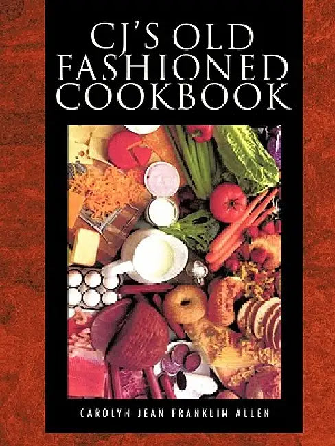Cj's Old Fashioned Cook Book by Carolyn Jean Franklin Allen