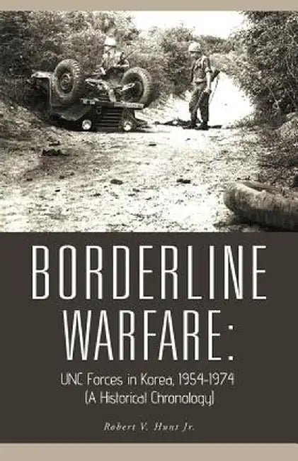 Borderline Warfare: Unc Forces in Korea, 1954-1974 (a Historical Chronology) by Robert V. Hunt Jr