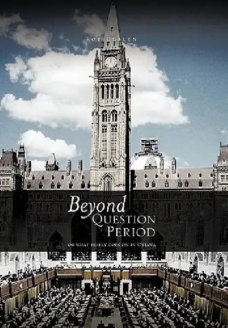 Beyond Question Period: Or What Really Goes on in Ottawa by Roy Cullen