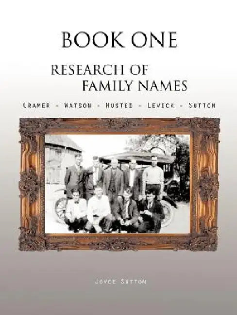 Book One Research of Family Names: Cramer - Watson - Husted - Levick - Sutton by Joyce Sutton