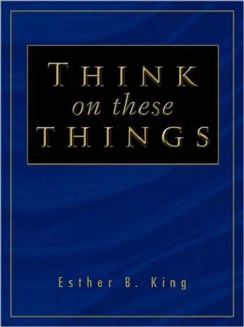 Think on These Things by Esther B. King