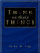 Think on These Things by Esther B. King