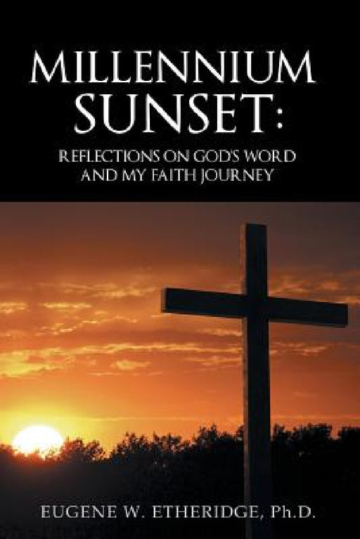 Millennium Sunset: Reflections on God's Word and my Faith Journey by Eugene W. Etheridge