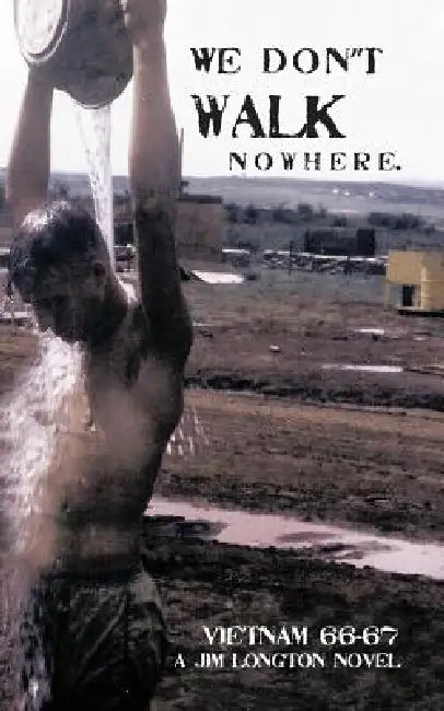 We Don't Walk Nowhere: Vietnam 66-67 a Jim Longton Novel by James L. Longton