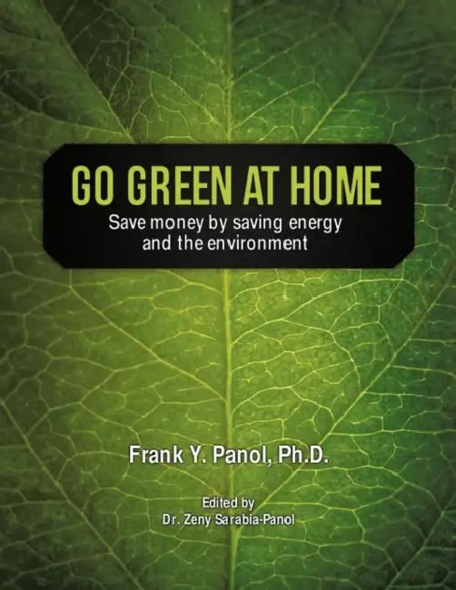 Go Green at Home: Save Money by Saving Energy and the Environment by Frank Y. Panol Ph. D.