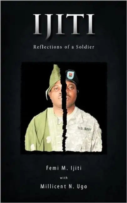 Ijiti: Reflections of a Soldier by Femi M. Ijiti, Millicent N. Ugo