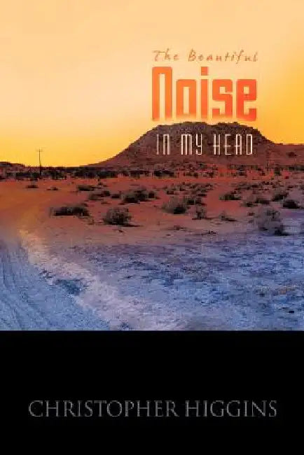 The Beautiful Noise in My Head by Christopher Higgins