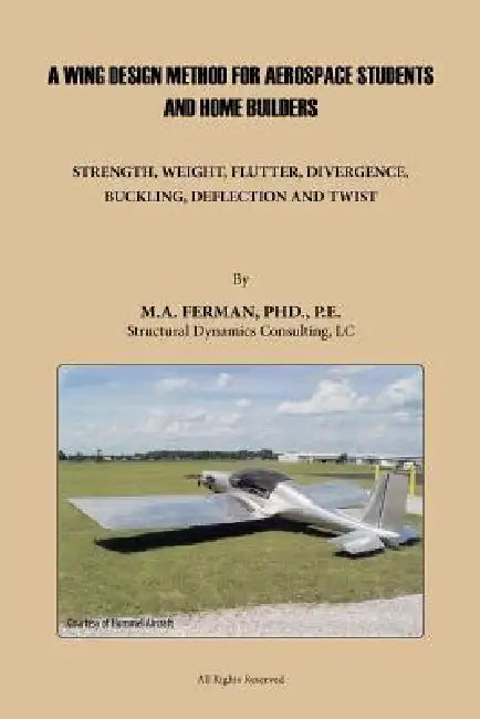 A Wing Design Method for Aerospace Students and Home Builders: Strength, Weight, Flutter, Divergence, Buckling, Deflection, and Twist by M. A. Ferman Pe