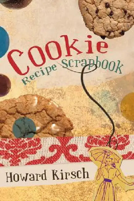 Cookie Recipe Scrapbook by Howard Kirsch