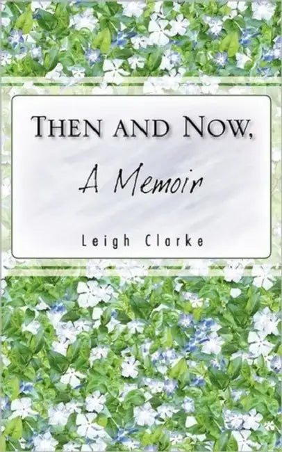 Then and Now, a Memoir by Leigh Clarke
